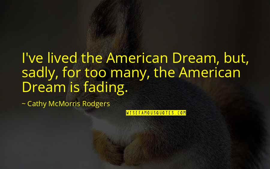 Mcmorris Rodgers Quotes By Cathy McMorris Rodgers: I've lived the American Dream, but, sadly, for Mcmorris Rodgers Quotes By Cathy McMorris Rodgers: I've lived the American Dream, but, sadly, for