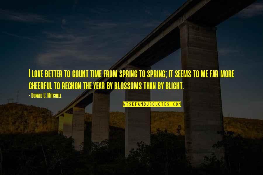 Mcmuffin Karen Quotes By Donald G. Mitchell: I love better to count time from spring Mcmuffin Karen Quotes By Donald G. Mitchell: I love better to count time from spring