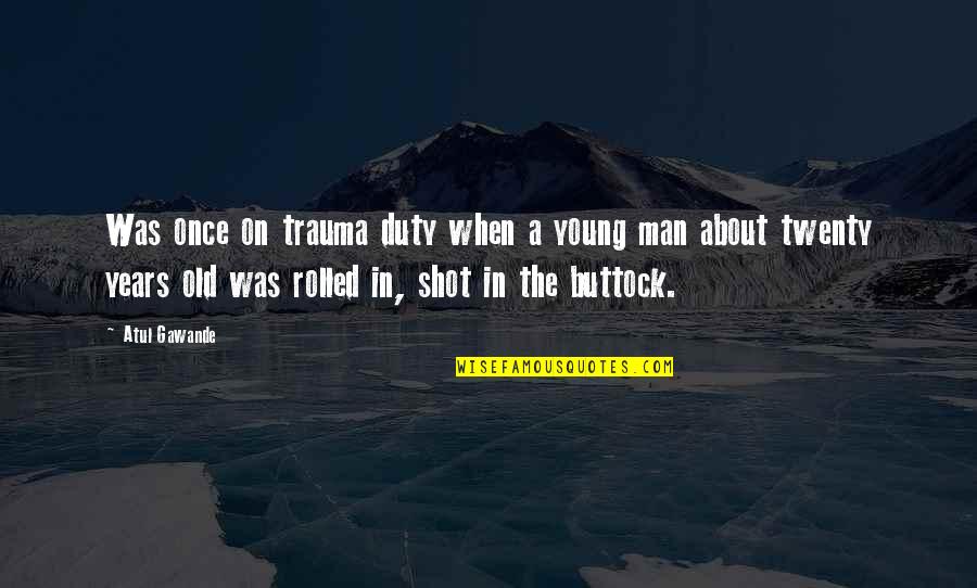 Mcmunchies Quotes By Atul Gawande: Was once on trauma duty when a young Mcmunchies Quotes By Atul Gawande: Was once on trauma duty when a young