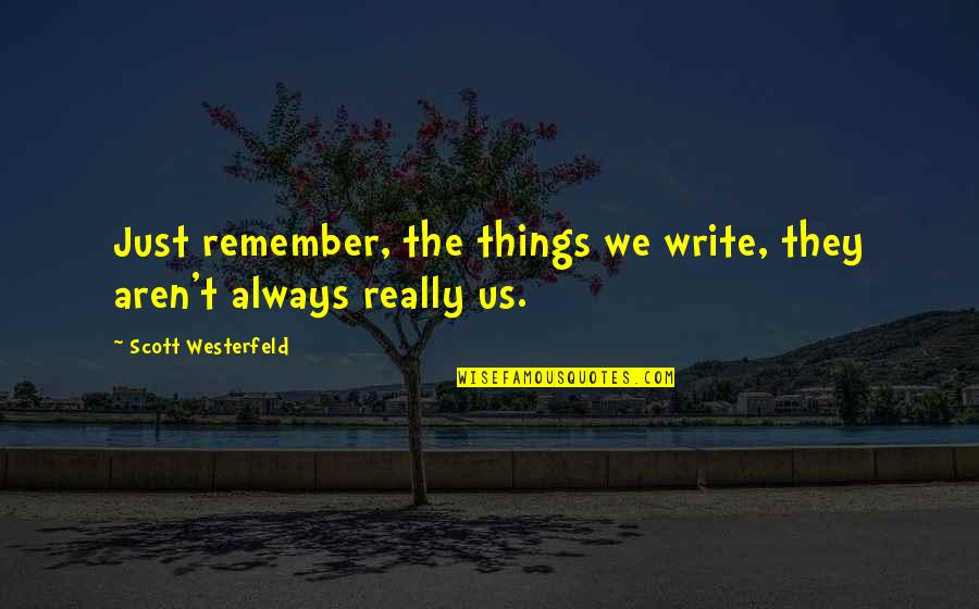Mcmunchies Quotes By Scott Westerfeld: Just remember, the things we write, they aren't Mcmunchies Quotes By Scott Westerfeld: Just remember, the things we write, they aren't