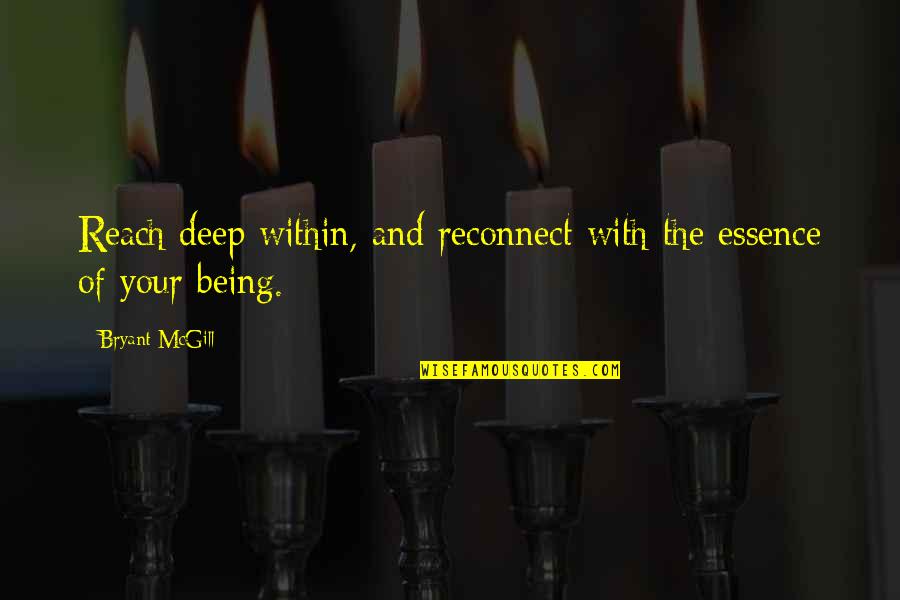 Mcmurdo Quotes By Bryant McGill: Reach deep within, and reconnect with the essence Mcmurdo Quotes By Bryant McGill: Reach deep within, and reconnect with the essence