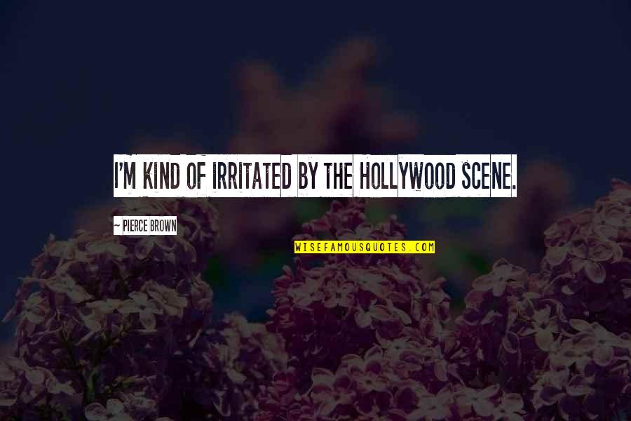 Mcmurdo Webcam Quotes By Pierce Brown: I'm kind of irritated by the Hollywood scene. Mcmurdo Webcam Quotes By Pierce Brown: I'm kind of irritated by the Hollywood scene.