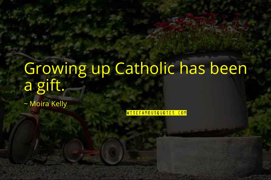 Mcmurphy Being Rebellious Quotes By Moira Kelly: Growing up Catholic has been a gift.