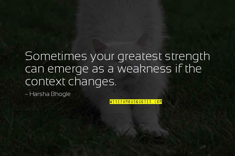 Mcmurphy In One Flew Over The Cuckoos Nest Quotes By Harsha Bhogle: Sometimes your greatest strength can emerge as a