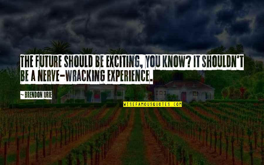 Mcmurphy Lobotomy Quotes By Brendon Urie: The future should be exciting, you know? It