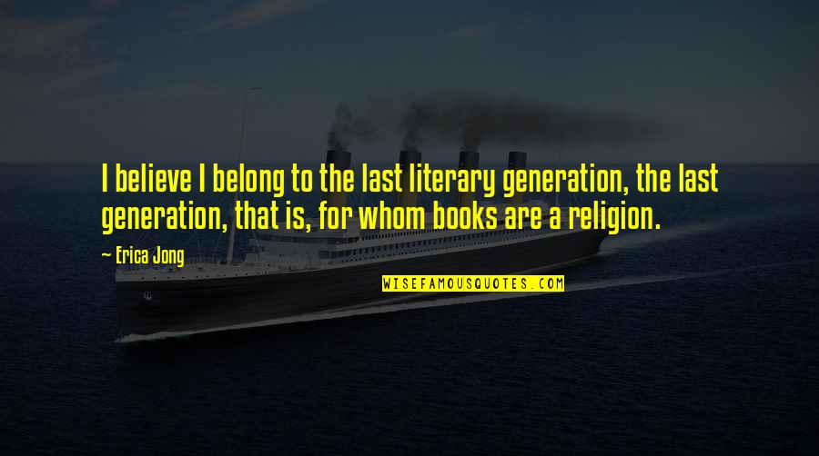 Mcmurphy Quotes By Erica Jong: I believe I belong to the last literary