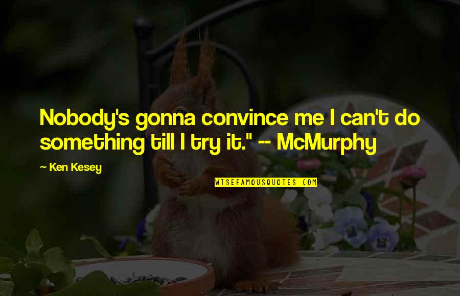 Mcmurphy Quotes By Ken Kesey: Nobody's gonna convince me I can't do something
