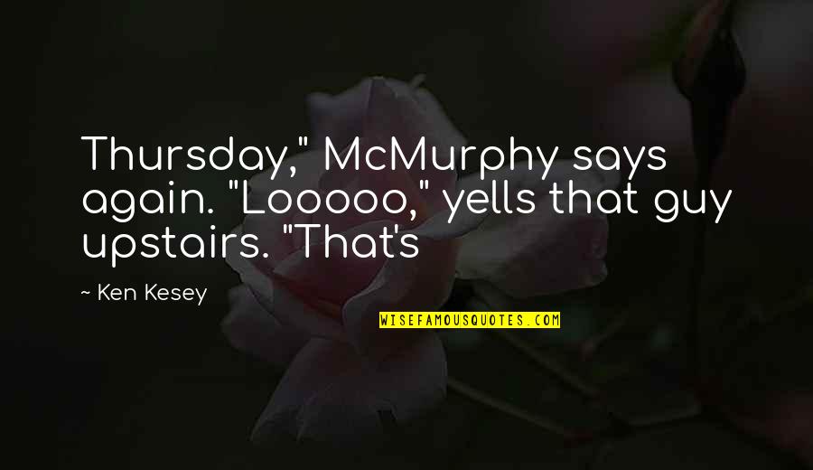 Mcmurphy Quotes By Ken Kesey: Thursday," McMurphy says again. "Looooo," yells that guy