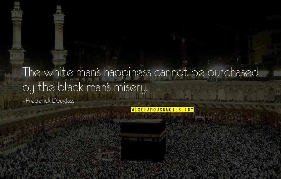 Mcmurphys Band Quotes By Frederick Douglass: The white man's happiness cannot be purchased by Mcmurphys Band Quotes By Frederick Douglass: The white man's happiness cannot be purchased by