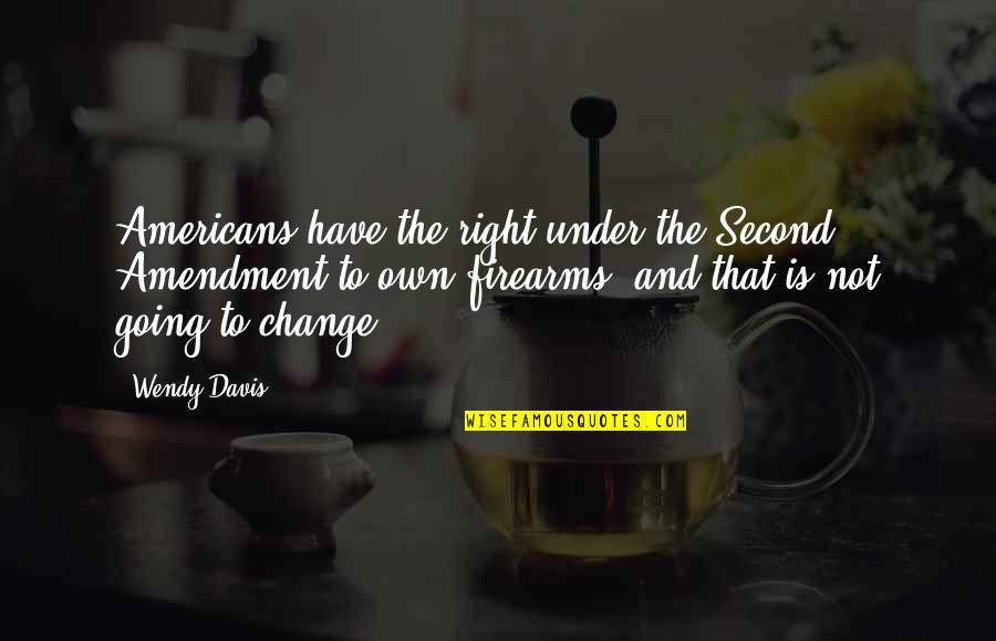 Mcmurphys Band Quotes By Wendy Davis: Americans have the right under the Second Amendment Mcmurphys Band Quotes By Wendy Davis: Americans have the right under the Second Amendment