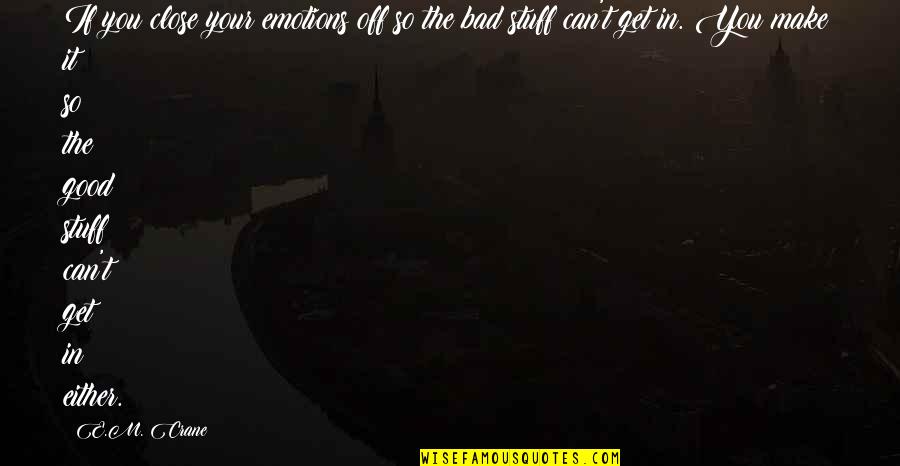 Mcmurphy's Laughter Quotes By E.M. Crane: If you close your emotions off so the Mcmurphy's Laughter Quotes By E.M. Crane: If you close your emotions off so the