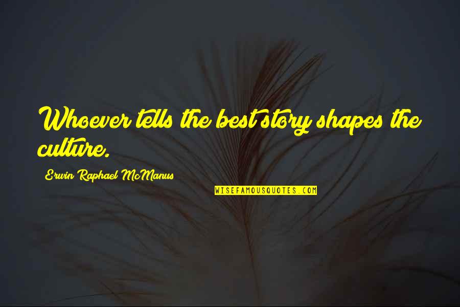 Mcmurrich Sprouts Quotes By Erwin Raphael McManus: Whoever tells the best story shapes the culture. Mcmurrich Sprouts Quotes By Erwin Raphael McManus: Whoever tells the best story shapes the culture.