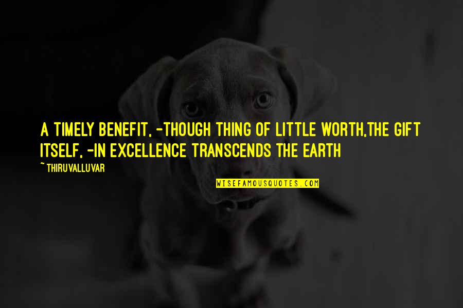 Mcmurry Quotes By Thiruvalluvar: A timely benefit, -though thing of little worth,The Mcmurry Quotes By Thiruvalluvar: A timely benefit, -though thing of little worth,The