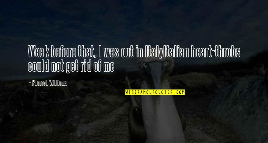 Mcmurtrie And Drake Quotes By Pharrell Williams: Week before that, I was out in ItalyItalian Mcmurtrie And Drake Quotes By Pharrell Williams: Week before that, I was out in ItalyItalian
