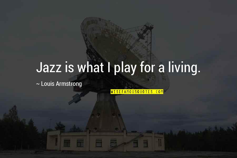 Mcmurtrie Farms Quotes By Louis Armstrong: Jazz is what I play for a living.