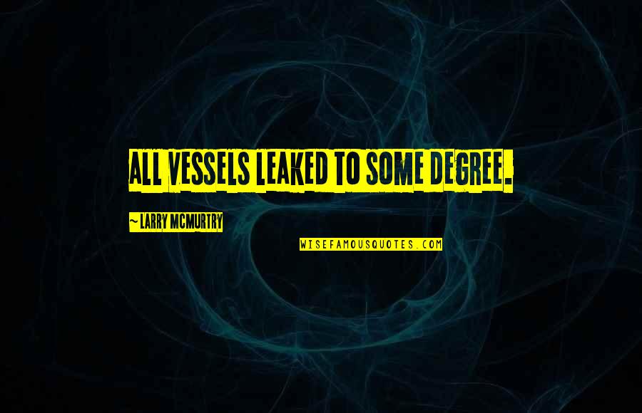 Mcmurtry Quotes By Larry McMurtry: all vessels leaked to some degree.