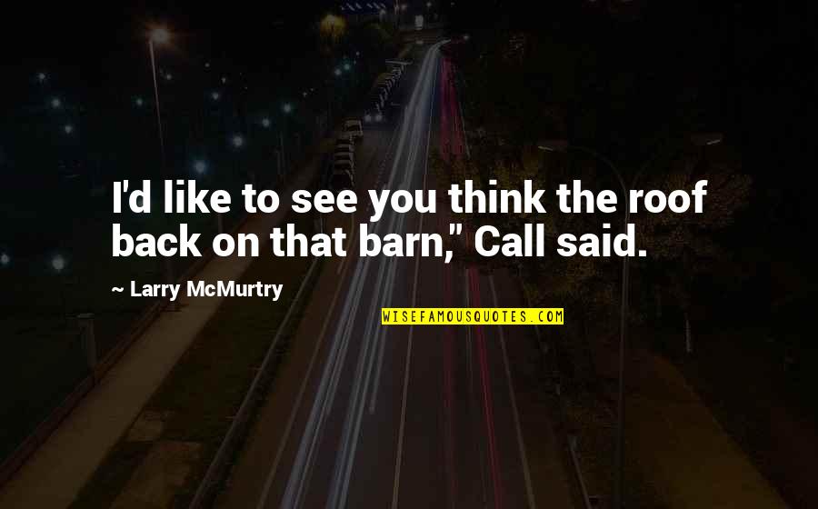 Mcmurtry Quotes By Larry McMurtry: I'd like to see you think the roof