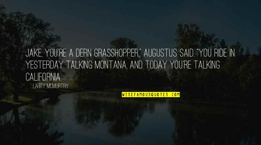 Mcmurtry Quotes By Larry McMurtry: Jake, you're a dern grasshopper," Augustus said. "You