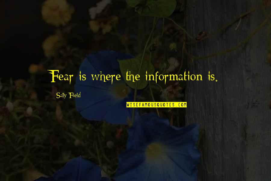 Mcnabney Property Quotes By Sally Field: Fear is where the information is.