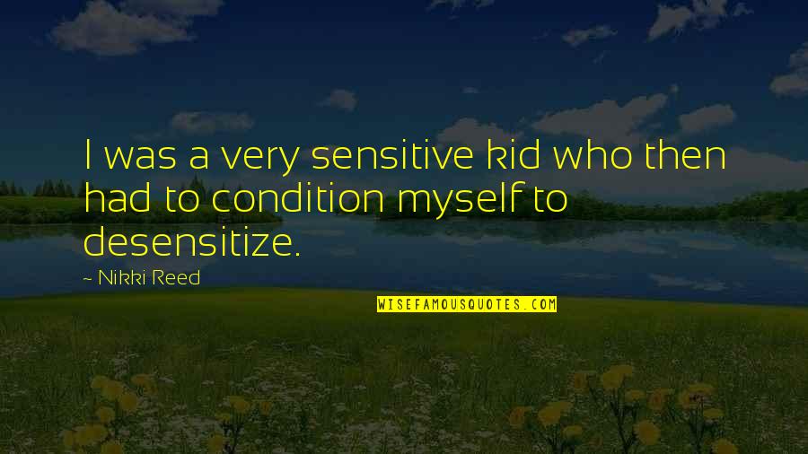 Mcnabney Quarter Quotes By Nikki Reed: I was a very sensitive kid who then