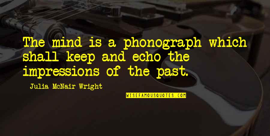 Mcnair Quotes By Julia McNair Wright: The mind is a phonograph which shall keep Mcnair Quotes By Julia McNair Wright: The mind is a phonograph which shall keep