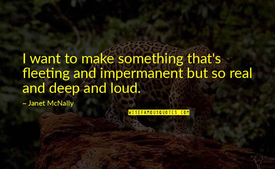 Mcnally Quotes By Janet McNally: I want to make something that's fleeting and Mcnally Quotes By Janet McNally: I want to make something that's fleeting and