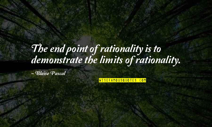 Mcnally Robinson Quotes By Blaise Pascal: The end point of rationality is to demonstrate