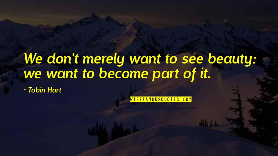 Mcnamara High School Quotes By Tobin Hart: We don't merely want to see beauty: we