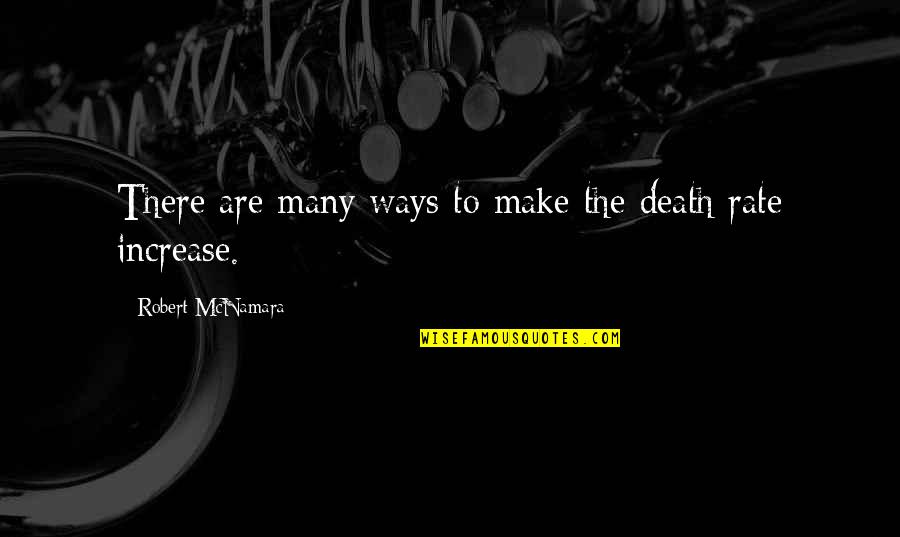 Mcnamara Quotes By Robert McNamara: There are many ways to make the death