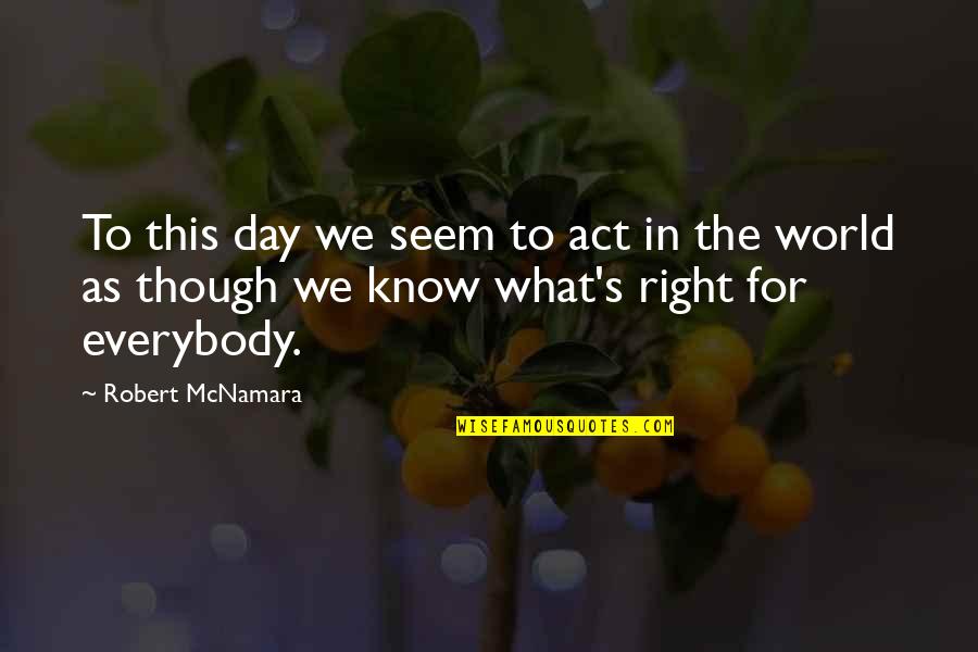 Mcnamara Quotes By Robert McNamara: To this day we seem to act in