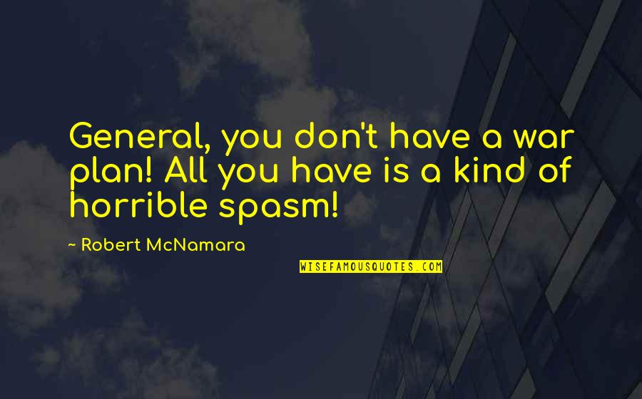 Mcnamara Quotes By Robert McNamara: General, you don't have a war plan! All