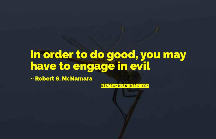 Mcnamara Quotes By Robert S. McNamara: In order to do good, you may have