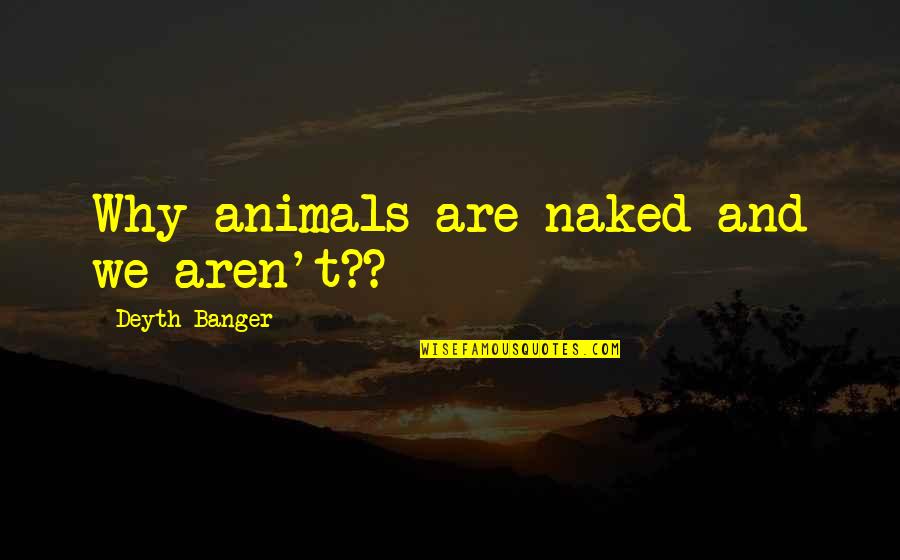 Mcnamee's Quotes By Deyth Banger: Why animals are naked and we aren't??
