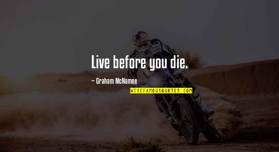 Mcnamee's Quotes By Graham McNamee: Live before you die.