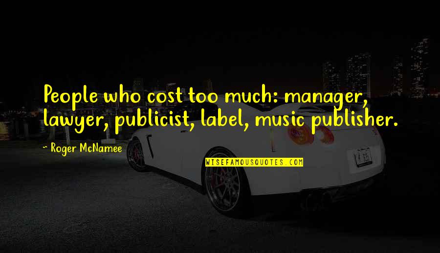 Mcnamee's Quotes By Roger McNamee: People who cost too much: manager, lawyer, publicist,