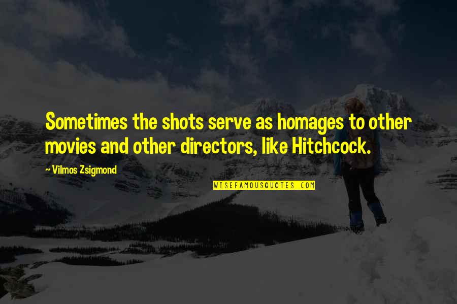 Mcnasty's Quotes By Vilmos Zsigmond: Sometimes the shots serve as homages to other Mcnasty's Quotes By Vilmos Zsigmond: Sometimes the shots serve as homages to other
