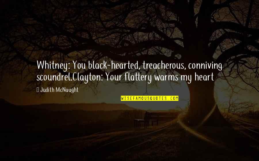 Mcnaught Quotes By Judith McNaught: Whitney: You black-hearted, treacherous, conniving scoundrel.Clayton: Your flattery