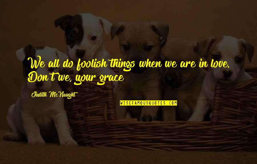 Mcnaught Quotes By Judith McNaught: We all do foolish things when we are