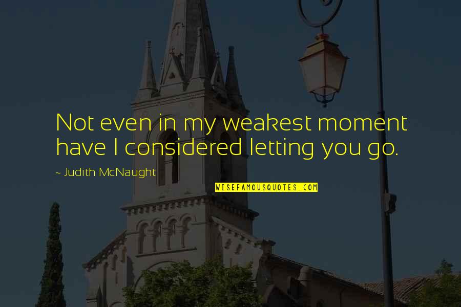 Mcnaught Quotes By Judith McNaught: Not even in my weakest moment have I