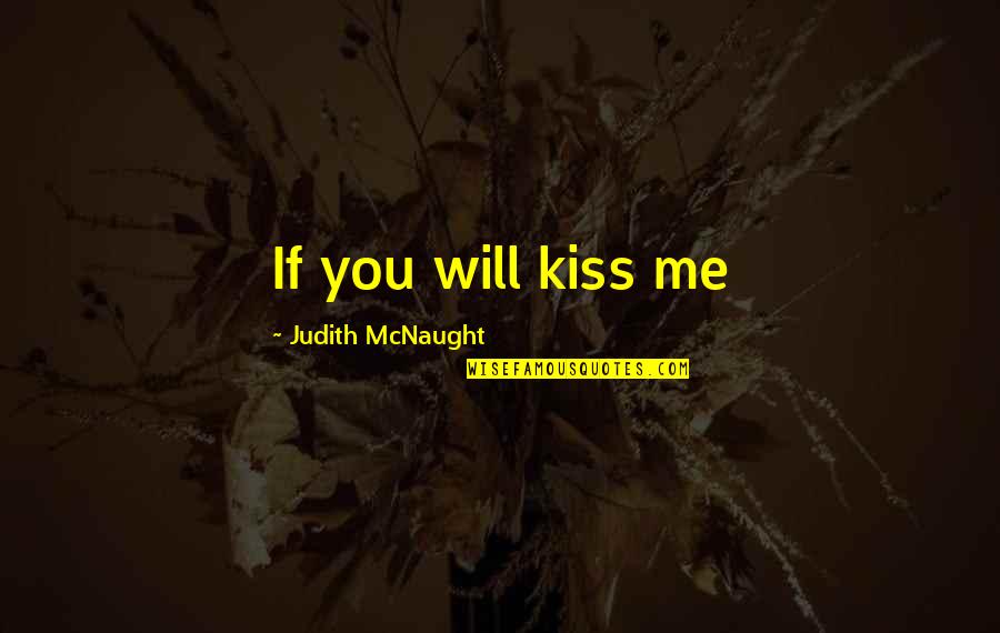 Mcnaught Quotes By Judith McNaught: If you will kiss me
