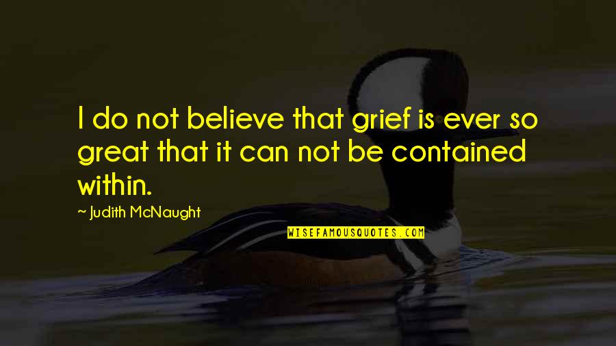 Mcnaught Quotes By Judith McNaught: I do not believe that grief is ever