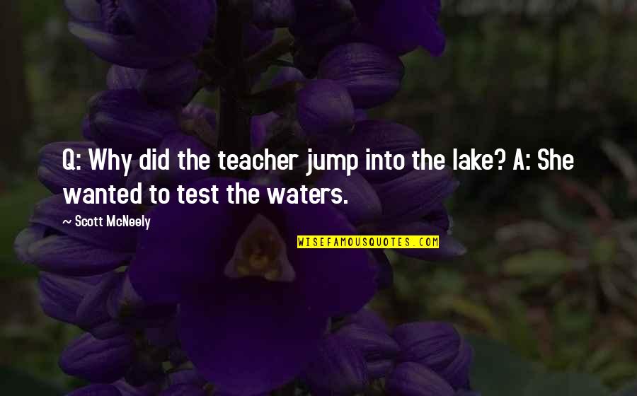 Mcneely Quotes By Scott McNeely: Q: Why did the teacher jump into the