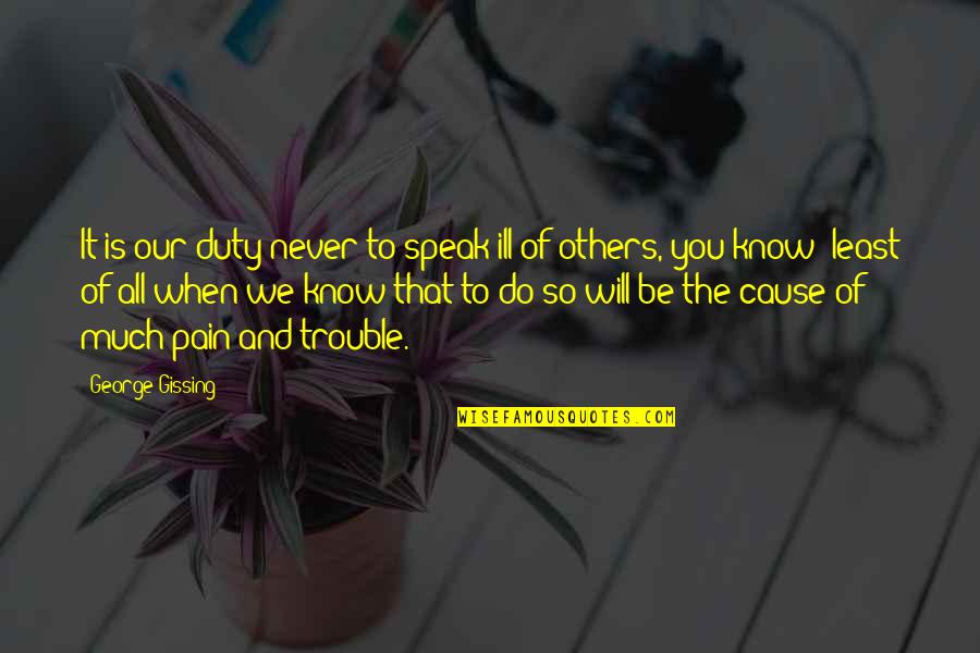 Mcneese State Quotes By George Gissing: It is our duty never to speak ill Mcneese State Quotes By George Gissing: It is our duty never to speak ill