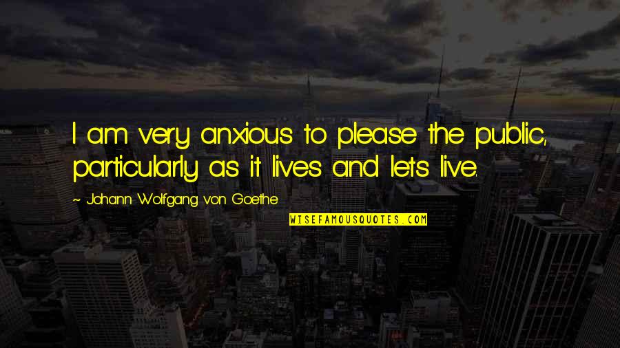 Mcneese State Quotes By Johann Wolfgang Von Goethe: I am very anxious to please the public, Mcneese State Quotes By Johann Wolfgang Von Goethe: I am very anxious to please the public,