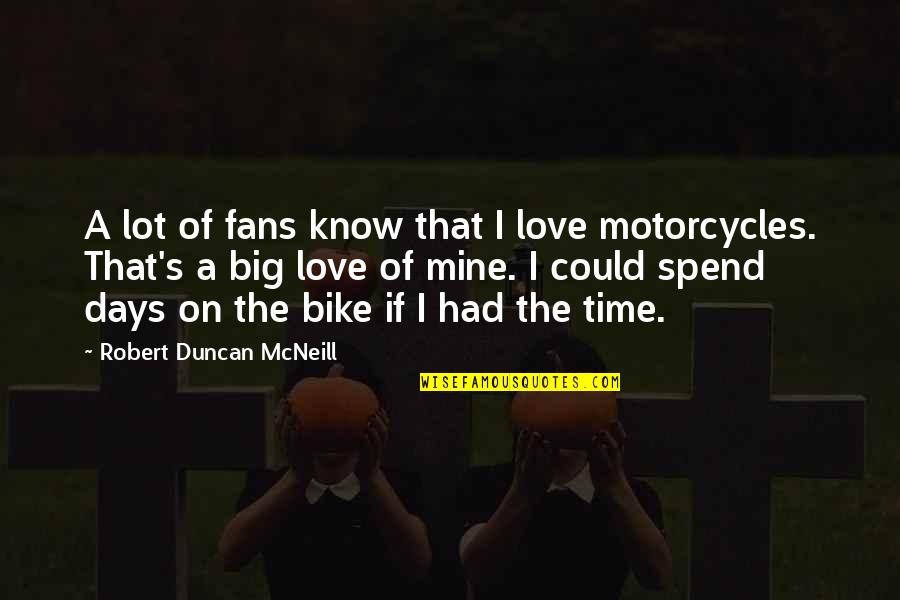 Mcneill Quotes By Robert Duncan McNeill: A lot of fans know that I love Mcneill Quotes By Robert Duncan McNeill: A lot of fans know that I love
