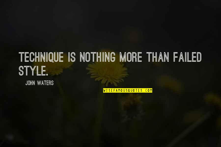 Mcnelly Optical Quotes By John Waters: Technique is nothing more than failed style. Mcnelly Optical Quotes By John Waters: Technique is nothing more than failed style.