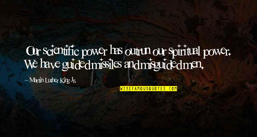 Mcness Krestol Quotes By Martin Luther King Jr.: Our scientific power has outrun our spiritual power.