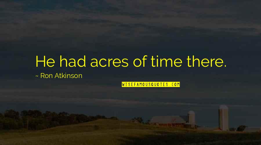 Mcness Krestol Quotes By Ron Atkinson: He had acres of time there.