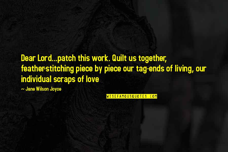 Mcness Salve Quotes By Jane Wilson Joyce: Dear Lord...patch this work. Quilt us together, feather-stitching Mcness Salve Quotes By Jane Wilson Joyce: Dear Lord...patch this work. Quilt us together, feather-stitching