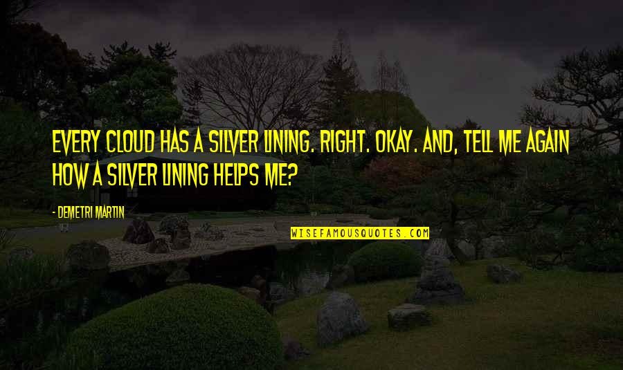 Mcnicholas Family Chiropractic Quotes By Demetri Martin: Every cloud has a silver lining. Right. Okay. Mcnicholas Family Chiropractic Quotes By Demetri Martin: Every cloud has a silver lining. Right. Okay.